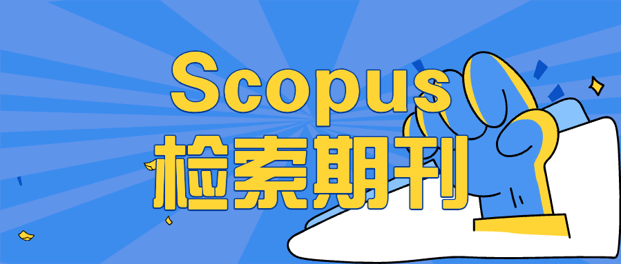 Scopus检索期刊推荐：能源、环境、社科交叉，跨学科可选，支持快速发表！