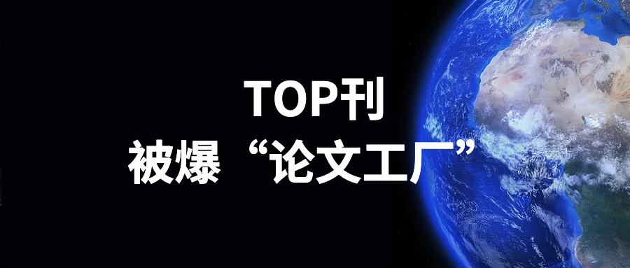 轰动！IF高达7.7的TOP期刊被爆“论文工厂”操纵！