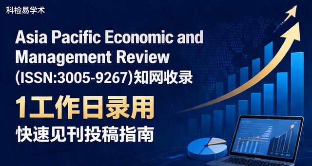 Asia Pacific Economic and Management Review(ISSN:3005-9267)知网收录 1工作日录用快速见刊投稿指南
