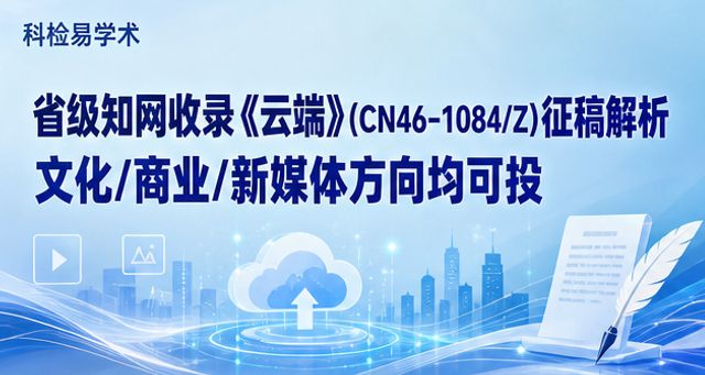 省级知网收录《云端》(CN46-1084/Z)征稿解析 文化/商业/新媒体方向均可投