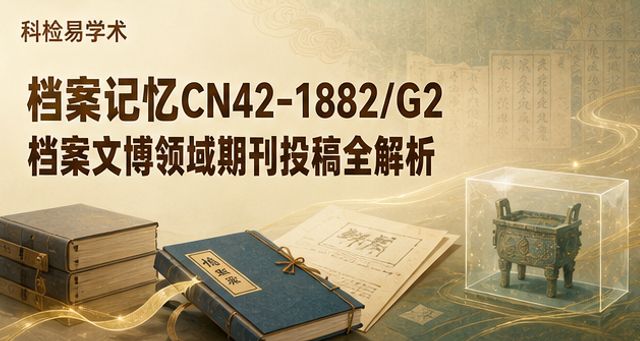 档案记忆CN42-1882/G2 档案文博领域期刊投稿全解析