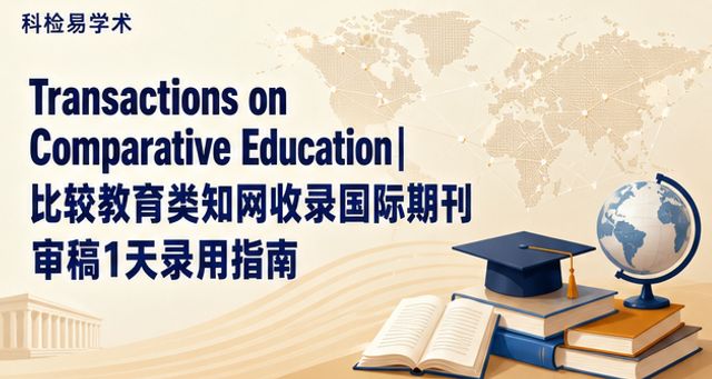 Transactions on Comparative Education|比较教育类知网收录国际期刊 审稿1天录用指南