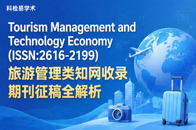 Tourism Management and Technology Economy(ISSN:2616-2199) 旅游管理类知网收录期刊征稿全解析