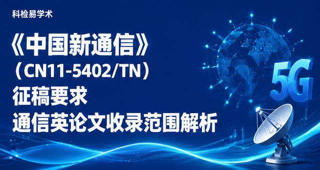 《中国新通信》(CN11-5402/TN)征稿要求 通信类论文收录范围解析
